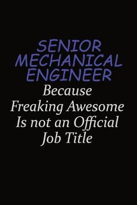 Book cover for Senior Mechanical Engineer Because Freaking Awesome Is Not An Official Job Title