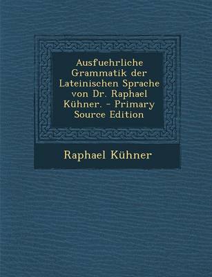 Book cover for Ausfuehrliche Grammatik Der Lateinischen Sprache Von Dr. Raphael Kuhner.