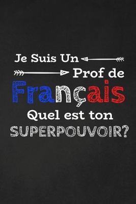 Book cover for Je Suis Un Prof De Français Quel Est Ton Superpouvoir?