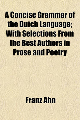 Book cover for A Concise Grammar of the Dutch Language; With Selections from the Best Authors in Prose and Poetry