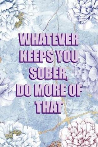 Cover of Whatever Keeps You Sober, Do More Of That