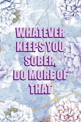 Book cover for Whatever Keeps You Sober, Do More Of That