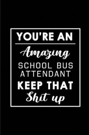 Cover of You're An Amazing School Bus Attendant. Keep That Shit Up.