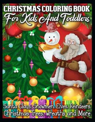 Book cover for Christmas Coloring Book for Kids and Toddlers Santa Claus, Snowmen, Elves, Reindeers, Christmas Trees, Wreaths and More