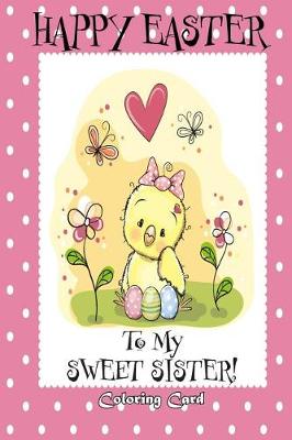 Book cover for Happy Easter To My Sweet Sister! (Coloring Card)