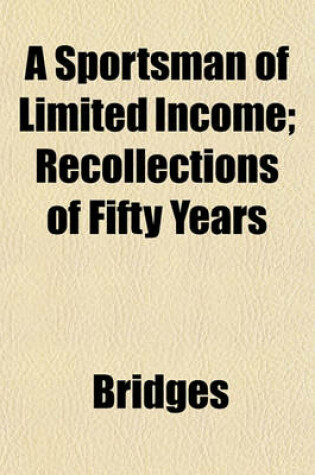 Cover of A Sportsman of Limited Income; Recollections of Fifty Years