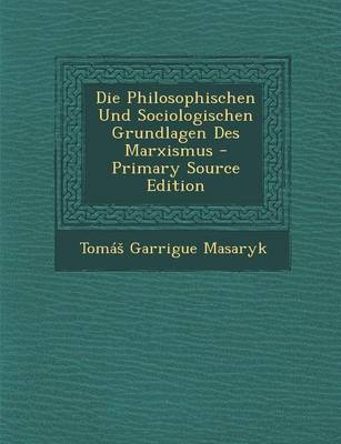 Book cover for Die Philosophischen Und Sociologischen Grundlagen Des Marxismus