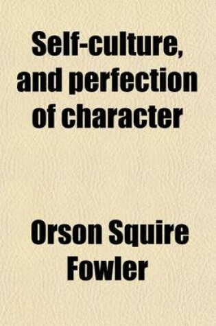 Cover of Self-Culture, and Perfection of Character; Including the Management of Youth