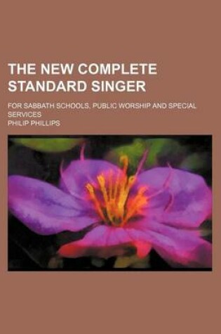 Cover of The New Complete Standard Singer; For Sabbath Schools, Public Worship and Special Services