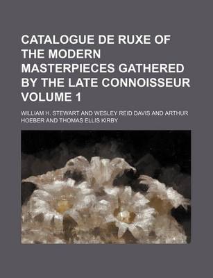 Book cover for Catalogue de Ruxe of the Modern Masterpieces Gathered by the Late Connoisseur Volume 1