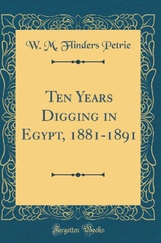 Cover of Ten Years Digging in Egypt, 1881-1891 (Classic Reprint)