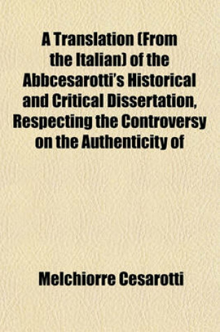 Cover of A Translation (from the Italian) of the Abbcesarotti's Historical and Critical Dissertation, Respecting the Controversy on the Authenticity of