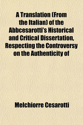 Book cover for A Translation (from the Italian) of the Abbcesarotti's Historical and Critical Dissertation, Respecting the Controversy on the Authenticity of