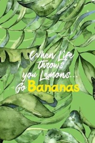 Cover of When Life Throws You Lemons... Go Bananas