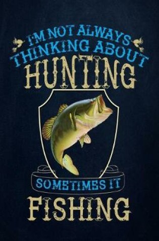 Cover of I'm Not Always Thinking About Hunting Sometimes It Fishing