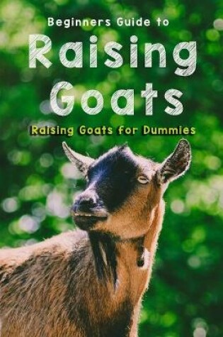 Cover of Beginners Guide to Raising Goats