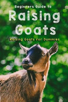 Book cover for Beginners Guide to Raising Goats