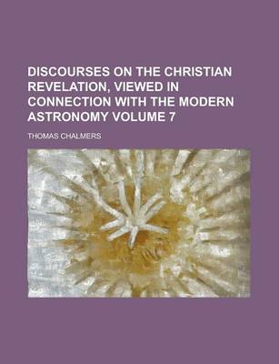 Book cover for Discourses on the Christian Revelation, Viewed in Connection with the Modern Astronomy Volume 7