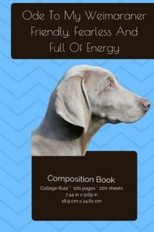 Cover of Weimaraner - Friendly, Fearless, And Full Of Energy Composition Notebook
