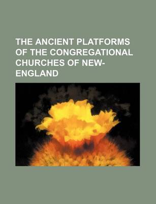 Book cover for The Ancient Platforms of the Congregational Churches of New-England