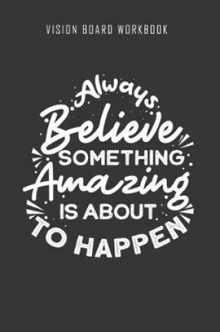 Cover of Always Believe something amazing is about to happen - Vision Board Workbook