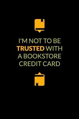 Book cover for I'm Not To Be Trusted With A Bookstore Credit Card