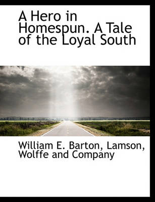 Book cover for A Hero in Homespun. a Tale of the Loyal South