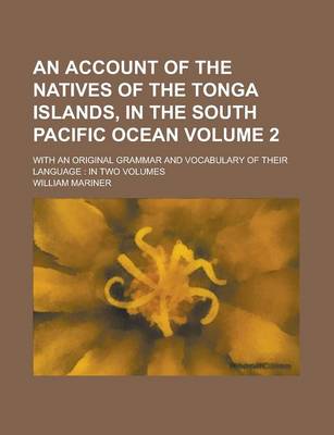 Book cover for An Account of the Natives of the Tonga Islands, in the South Pacific Ocean; With an Original Grammar and Vocabulary of Their Language