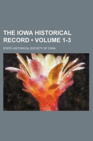 Cover of The Iowa Historical Record (Volume 1-3)