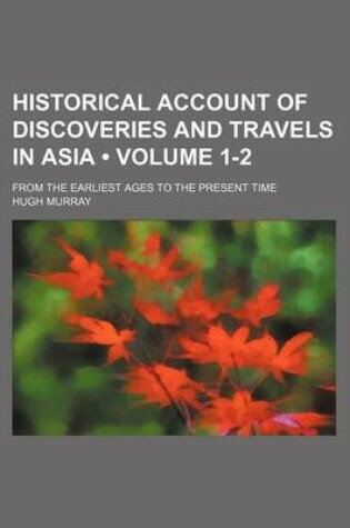 Cover of Historical Account of Discoveries and Travels in Asia (Volume 1-2); From the Earliest Ages to the Present Time