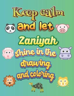 Book cover for keep calm and let Zaniyah shine in the drawing and coloring