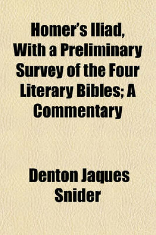 Cover of Homer's Iliad, with a Preliminary Survey of the Four Literary Bibles; A Commentary