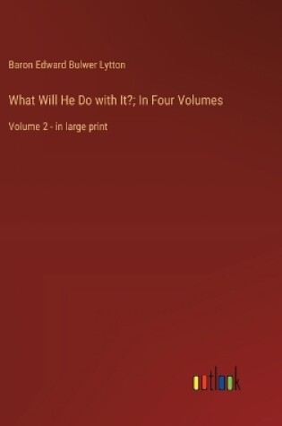 Cover of What Will He Do with It?; In Four Volumes