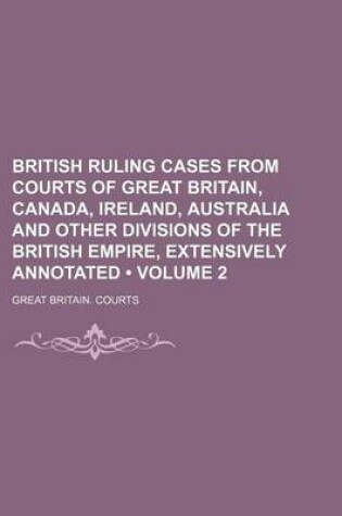 Cover of British Ruling Cases from Courts of Great Britain, Canada, Ireland, Australia and Other Divisions of the British Empire, Extensively Annotated (Volume 2)