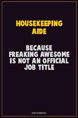 Book cover for Housekeeping Aide, Because Freaking Awesome Is Not An Official Job Title