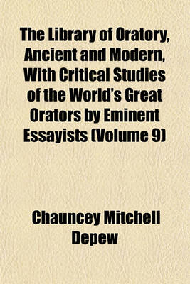 Book cover for The Library of Oratory, Ancient and Modern, with Critical Studies of the World's Great Orators by Eminent Essayists (Volume 9)