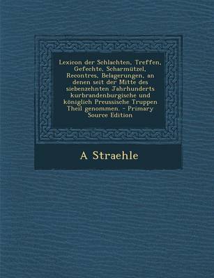 Book cover for Lexicon Der Schlachten, Treffen, Gefechte, Scharmutzel, Recontres, Belagerungen, an Denen Seit Der Mitte Des Siebenzehnten Jahrhunderts Kurbrandenburgische Und Koniglich Preussische Truppen Theil Genommen.