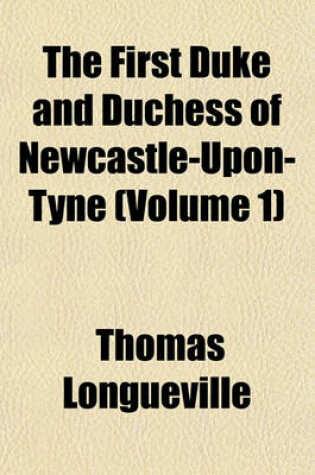 Cover of The First Duke and Duchess of Newcastle-Upon-Tyne (Volume 1)