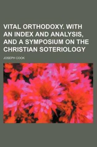 Cover of Vital Orthodoxy. with an Index and Analysis, and a Symposium on the Christian Soteriology