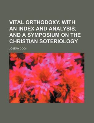 Book cover for Vital Orthodoxy. with an Index and Analysis, and a Symposium on the Christian Soteriology