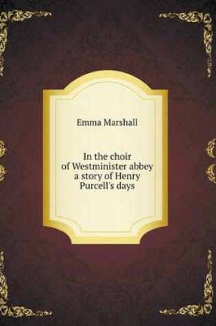 Cover of In the choir of Westminister abbey a story of Henry Purcell's days