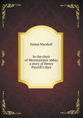 Book cover for In the choir of Westminister abbey a story of Henry Purcell's days