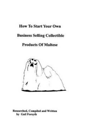 Cover of How To Start Your Own Business Selling Collectible Products Of Maltese