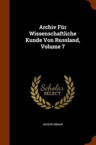 Cover of Archiv Fur Wissenschaftliche Kunde Von Russland, Volume 7