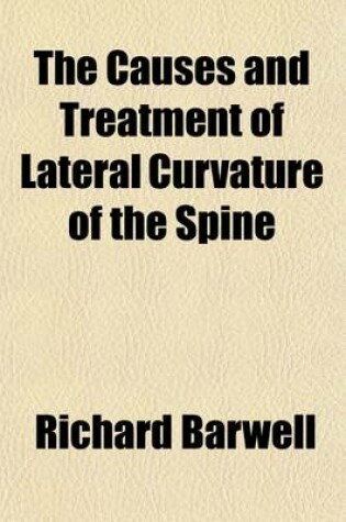 Cover of The Causes and Treatment of Lateral Curvature of the Spine