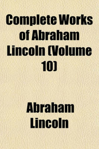 Cover of Complete Works of Abraham Lincoln (Volume 10)