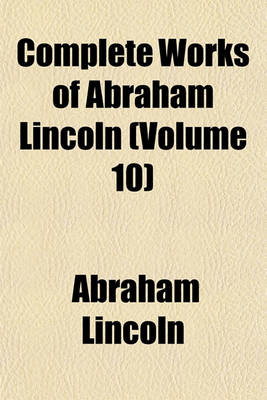 Book cover for Complete Works of Abraham Lincoln (Volume 10)