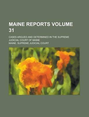 Book cover for Maine Reports; Cases Argued and Determined in the Supreme Judicial Court of Maine Volume 31