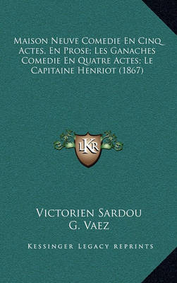 Book cover for Maison Neuve Comedie En Cinq Actes, En Prose; Les Ganaches Comedie En Quatre Actes; Le Capitaine Henriot (1867)