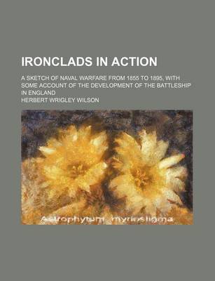 Book cover for Ironclads in Action; A Sketch of Naval Warfare from 1855 to 1895, with Some Account of the Development of the Battleship in England